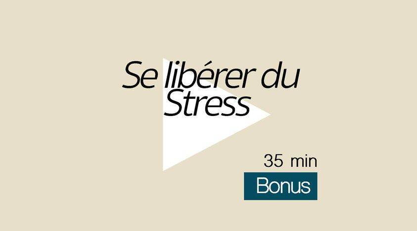 Bonus - Se libérer du stress