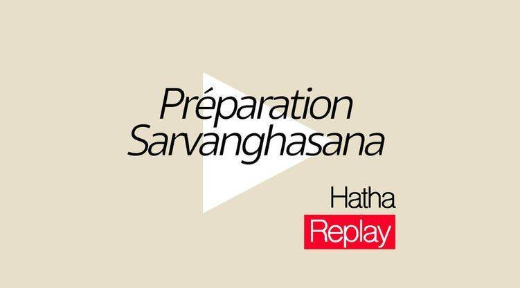 Hatha - Préparation Sarvanghasana