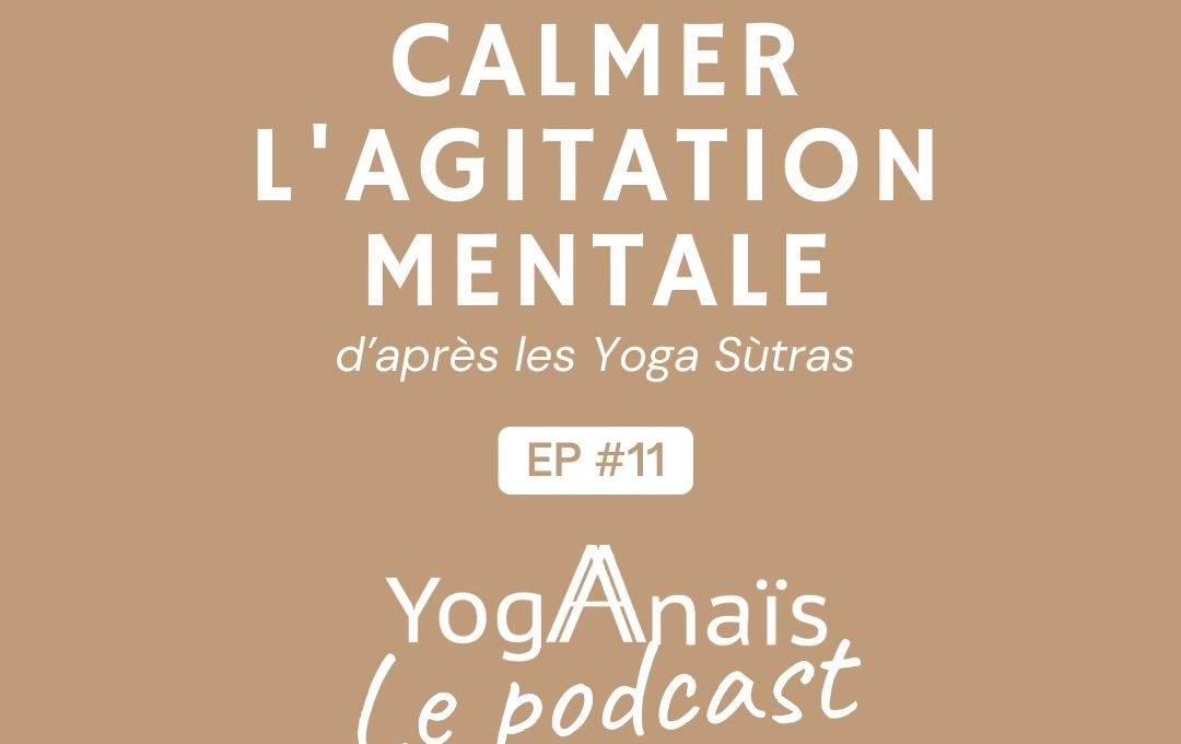 Podcast yoga philosophie les chronique de yogaanais- episode 11 d'aprés les yoga sutras - calmer l'agitation mentale