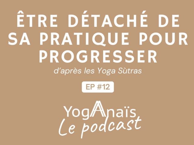 Podcast #12 – Être détaché de sa pratique de yoga pour progresser – 16min